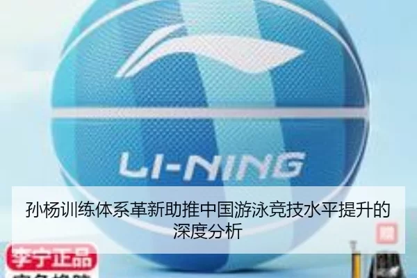 孙杨训练体系革新助推中国游泳竞技水平提升的深度分析